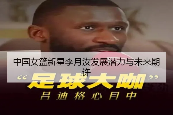中国女篮新星李月汝发展潜力与未来期许 - Anbo
